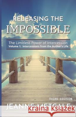 Releasing the Impossible: The Limitless Power of Intercession Jeanne Metcalf 9781926489452 Cegullah Publishing
