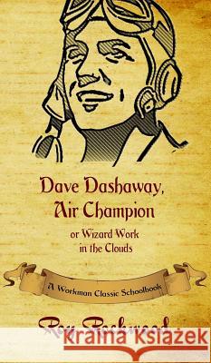 Dave Dashaway, Air Champion: A Workman Classic Schoolbook Workman Classic Schoolbooks, Roy Rockwood, Weldon J Cobb 9781926500829