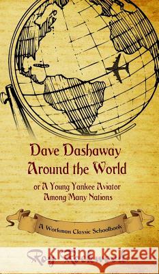 Dave Dashaway Around the World: A Workman Classic Schoolbook Workman Classic Schoolbooks, Roy Rockwood, Weldon J Cobb 9781926500881
