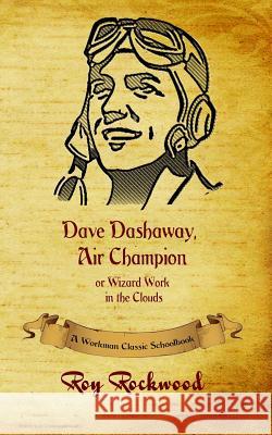 Dave Dashaway, Air Champion: A Workman Classic Schoolbook Workman Classic Schoolbooks, Roy Rockwood, Weldon J Cobb 9781926500898