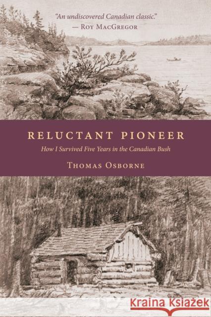 Reluctant Pioneer: How I Survived Five Years in the Canadian Bush Thomas Osborne Roy MacGregor 9781926577166 Blue Butterfly Books