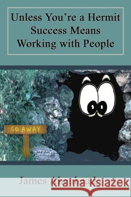 Unless You're a Hermit Success Means Working with People James Akenhead 9781926585079 Ccb Publishing