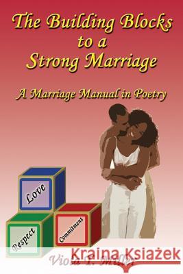 The Building Blocks to a Strong Marriage: A Marriage Manual in Poetry Miller, Viola T. 9781926585239