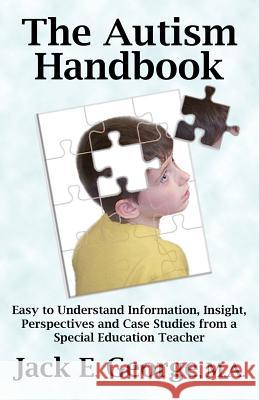 The Autism Handbook: Easy to Understand Information, Insight, Perspectives and Case Studies from a Special Education Teacher George, Jack E. 9781926585505 No. 1 Book Publishers