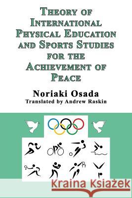 Theory of International Physical Education and Sports Studies for the Achievement of Peace Noriaki Osada 9781926585673 CCB Publishing