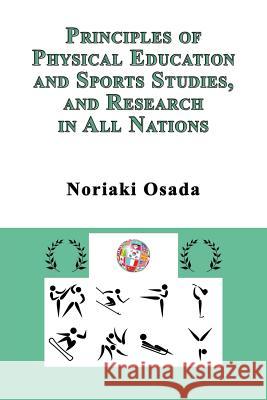 Principles of Physical Education and Sports Studies, and Research in All Nations Noriaki Osada 9781926585680 CCB Publishing