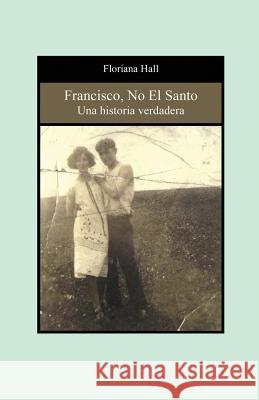 Francisco, No El Santo: Una Historia Verdadera (Francis, Not the Saint) (Spanish Edition) Hall, Floriana 9781926585710 Ccb Publishing