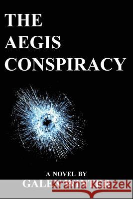 The Aegis Conspiracy: A Novel Galen Winter 9781926585727 CCB Publishing