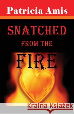 Snatched from the Fire Patricia Amis 9781926585871
