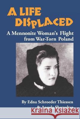 A Life Displaced: A Mennonite Woman\'s Flight from War-Torn Poland Angela Showalter Edna Schroeder Thiessen 9781926599861 Pandora Press