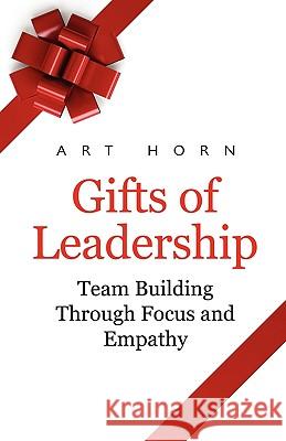 Gifts of Leadership: Team Building Through Empathy and Focus Art Horn 9781926645186 BPS Books