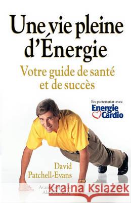 Une Vie Pleine D'Energie: Votre Guide De Sante Et De Succes David Patchell-Evans 9781926645230
