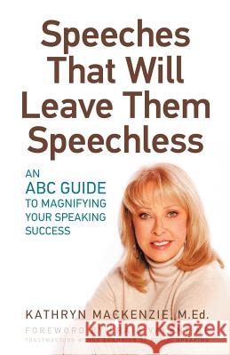 Speeches That Will Leave Them Speechless: An ABC Guide to Magnifying Your Speaking Success MacKenzie, Kathryn 9781926645292 BPS Books