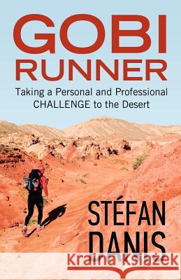 Gobi Runner: Taking a Personal and Professional Challenge to the Desert Danis, St Fan 9781926645797