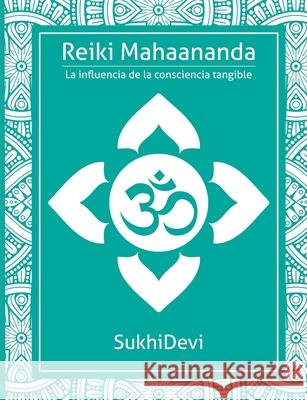 Reiki Mahaananda: La influencia de la consciencia tangible Devi, Sukhi 9781926659428