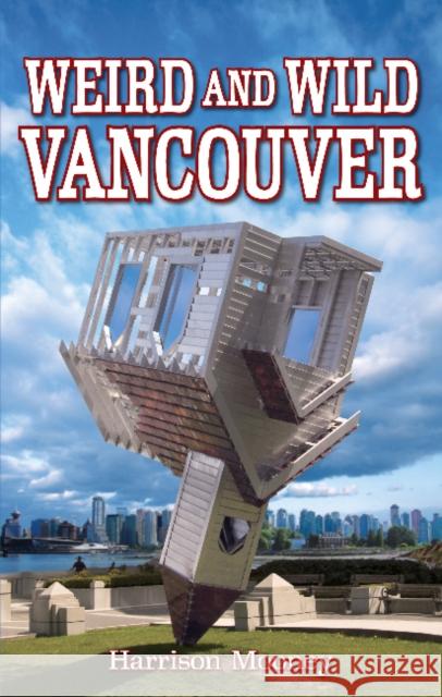 Weird and Wild Vancouver Harrison Mooney 9781926700113 Blue Bike Books