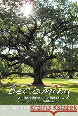 Becoming: An Introduction to Jung's Concept of Individuation McNeely, Deldon Anne 9781926715124 Fisher King Press