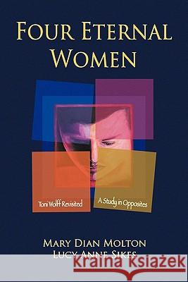 Four Eternal Women: Toni Wolff Revisited - A Study in Opposites Molton, Mary Dian 9781926715315 Fisher King Press