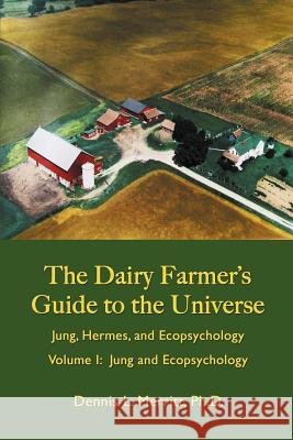 Jung and Ecopsychology: The Dairy Farmer's Guide to the Universe Volume I Merritt, Dennis L. 9781926715421 Fisher King Press