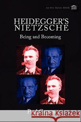 Heidegger's Nietzsche: Being and Becoming Catanu, Paul 9781926716022 8th House Publishing