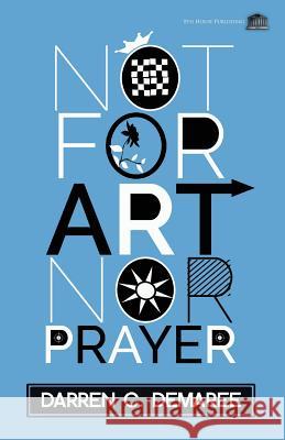 Not for Art Nor Prayer Darren C. Demaree 9781926716350