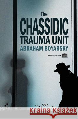 The Chassidic Trauma Unit Abraham Boyarsky 9781926716404 8th House Publishing