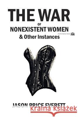 The War of Nonexistent Women & Other Instances Jason Price Everett 9781926716510 8th House Publishing