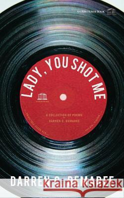 Lady, You Shot Me: Remembering Sam Cooke Darren C Demaree 9781926716527