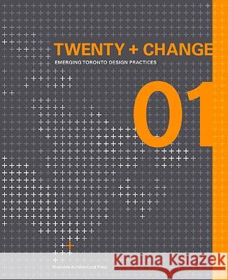 Twenty + Change 01: Emerging Toronto Design Practices Heather Dubbeldam, Lola Sheppard 9781926724003 Riverside Architectural Press