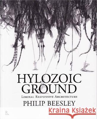 Hylozoic Ground : Liminal Responsive Architecture Beesley, Philip 9781926724027 