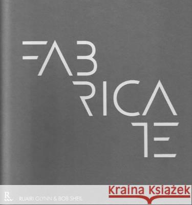 Fabricate: Making Digital Architecture GLYNN, RUAIRI 9781926724096