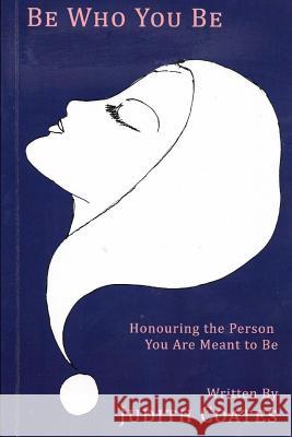 Be Who You Be: Honouring the PersonYou Are Meant To Be Coates, Judith 9781926747804