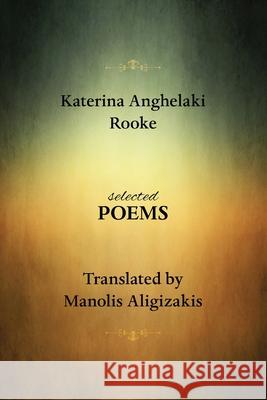 Selected Poems Katerina Anghelaki, Manolis Aligizakis 9781926763521 Libros Libertad Publishing Ltd.