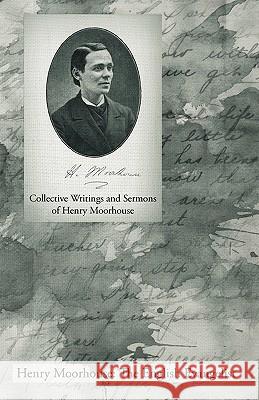 Collective Writings and Sermons of Henry Moorhouse Henry Moorhouse 9781926765273 Gospel Folio Press