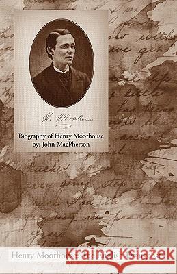 Biography of Henry Moorhouse John MacPherson 9781926765327