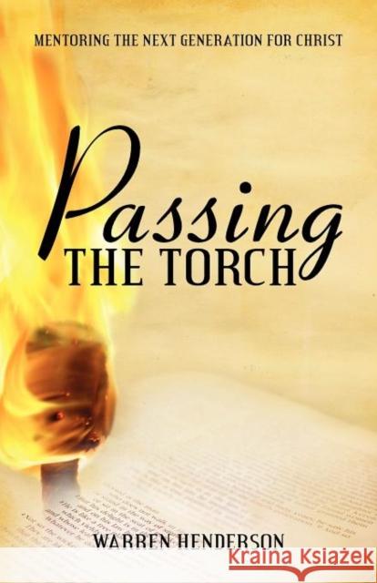 Passing the Torch: Mentoring the Next Generation for Christ Warren A. Henderson 9781926765655 Warren A. Henderson