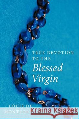 True Devotion to the Blessed Virgin Louis De Montfort 9781926777030