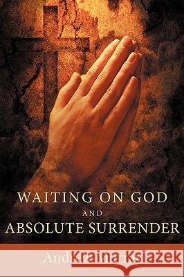 Waiting on God and Absolute Surrender Andrew Murray 9781926777191 Eremitical Press