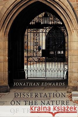 Dissertation on the Nature of True Virtue Jonathan Edwards 9781926777207