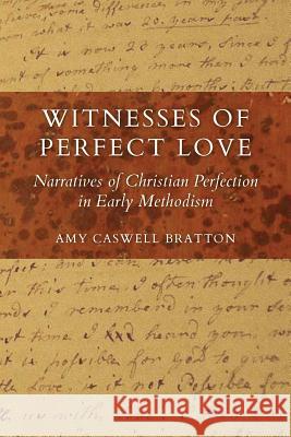 Witnesses of Perfect Love: Narratives of Christian Perfection in Early Methodism Amy Caswel Howard a. Snyder 9781926798301 Clements Publishing Group Inc
