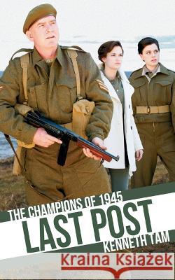 Last Post: The Champions of 1945 Kenneth Tam 9781926817972 Iceberg Publishing