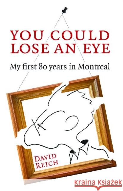 You Could Lose an Eye: My First Eighty Years in Montreal David Reich 9781926824031
