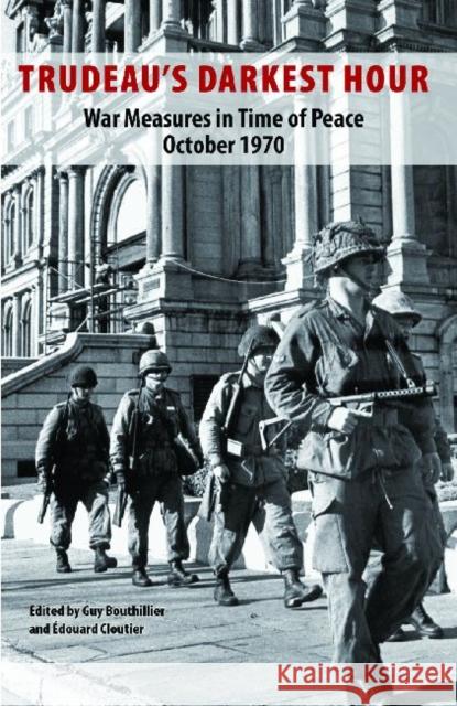 Trudeau's Darkest Hour: War Measures in Time of Peace October 1970 Guy Bouthillier Edouard Clouthier Edouard Cloutier 9781926824048