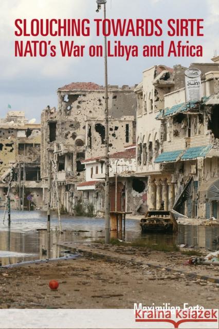 Slouching Towards Sirte: Nato's War on Libya and Africa Forte, Maximilian 9781926824529 Baraka Books