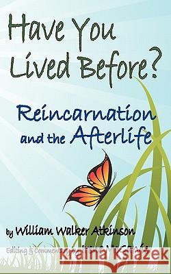 Have You Lived Before? Reincarnation and the Afterlife. William Walker Atkinson Irene McGarvie 9781926826042 Ancient Wisdom Publishing