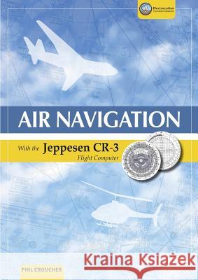 Air Navigation With The Jeppesen CR-3 Croucher, Phil 9781926833231