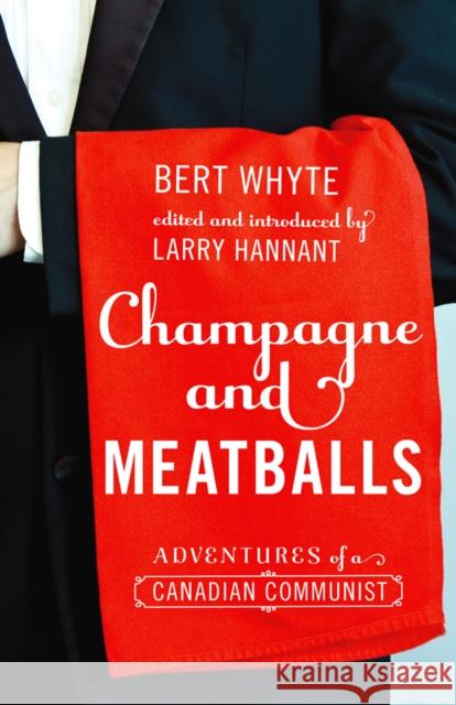 Champagne and Meatballs: Adventures of a Canadian Communist Whyte, Bert 9781926836089 University of British Columbia Press