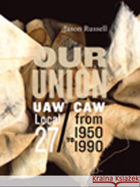 Our Union: Uaw/Caw Local 27 from 1950 to 1990 Russell, Jason 9781926836430 UBC Press
