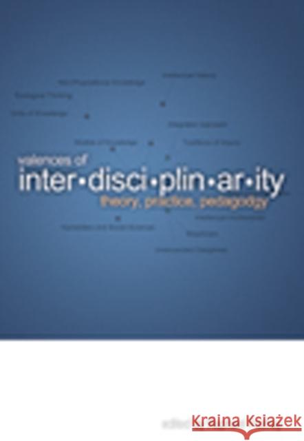 Valences of Interdisciplinarity: Theory, Practice, Pedagogy Raphael Foshay 9781926836461 UBC Press