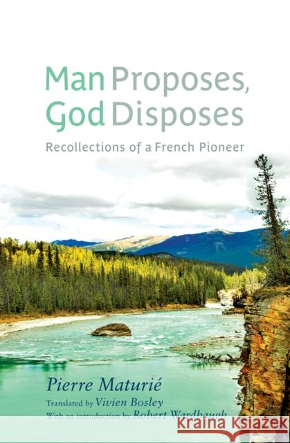 Man Proposes, God Disposes: Recollections of a French Pioneer Maturié, Pierre 9781926836553 Au Press